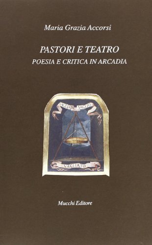 Pastori e teatro. Poesia e critica in Arcadia di M. Grazia Accorsi edito da Mucchi Editore