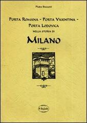 Porta Romana, Porta Vigentina, Porta Lodovica nella storia di Milano (rist. anastatica) di Pietro Buzzoni edito da Edizioni Selecta
