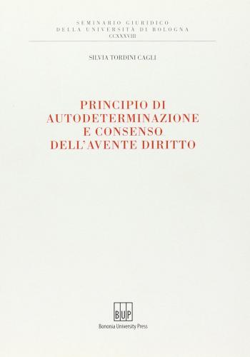Principio di autodeterminazione e consenso dell'avente diritto di Silvia Tordini Cagli edito da Bononia University Press