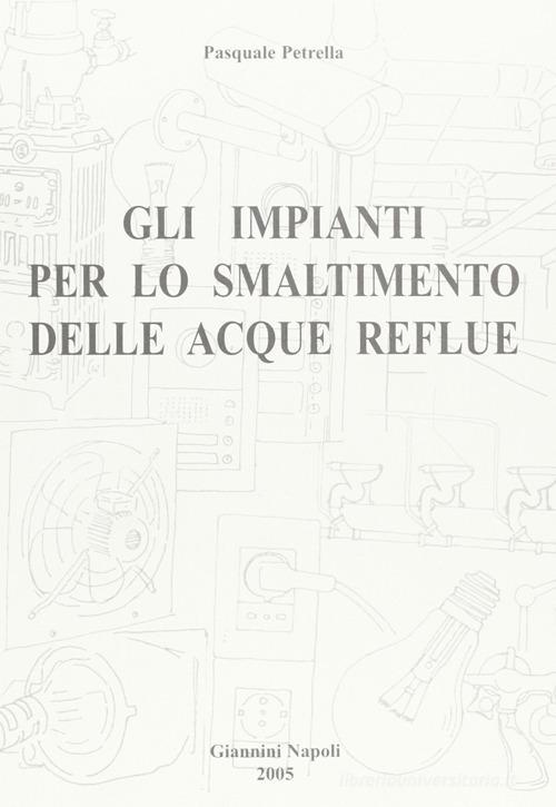 Gli impianti per lo smaltimento delle acque reflue di Pasquale Petrella edito da Giannini Editore