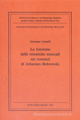 La funzione delle tematiche musicali nei romanzi di Johannes Bobrowski di Giovanna Cermelli edito da Nistri-Lischi