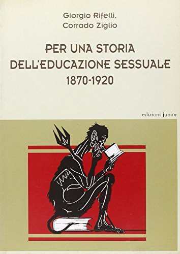 Per una storia dell'educazione sessuale 1870-1920 di Giorgio Rifelli, Corrado Ziglio edito da Edizioni Junior