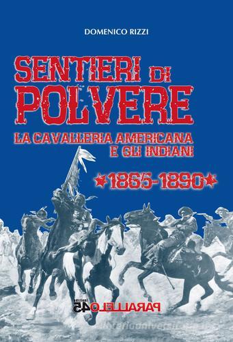 Sentieri di polvere. La cavalleria americana e gli indiani. 1865-1890 di Domenico Rizzi edito da Parallelo45 Edizioni