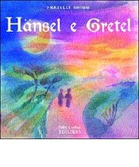 Hänsel e Gretel di Jacob Grimm, Wilhelm Grimm edito da Edilibri