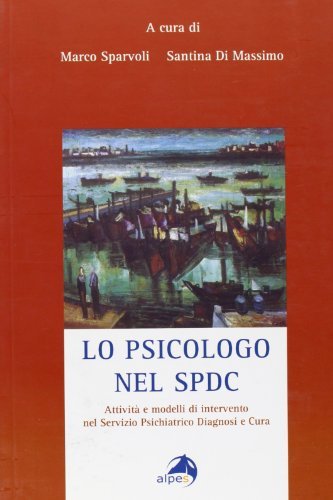 Lo psicologo nell'SPDC di Marco Sparvoli, Santina Di Massimo edito da Alpes Italia
