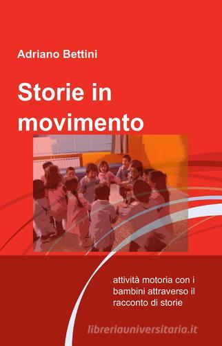 Storie in movimento di Adriano Bettini edito da Pubblicato dall'Autore