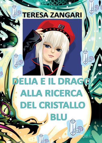 Delia e il drago alla ricerca del cristallo blu di Teresa Zangari edito da Youcanprint