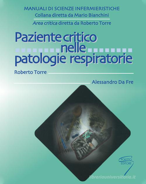 Paziente critico nelle patologie respiratorie di Roberto Torre, Alessandro Da Fre edito da Poletto Editore