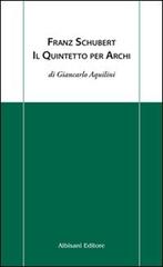 Franz Schubert. Il quintetto per archi di Giancarlo Aquilini edito da Albisani Editore