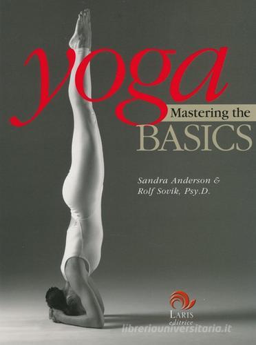 Yoga mastering the basics. Ediz. illustrata di Sandra Anderson, Rolf Sovik edito da GEI