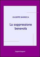 La soppressione benevola di Giuseppe Barreca edito da LeggereLeggere