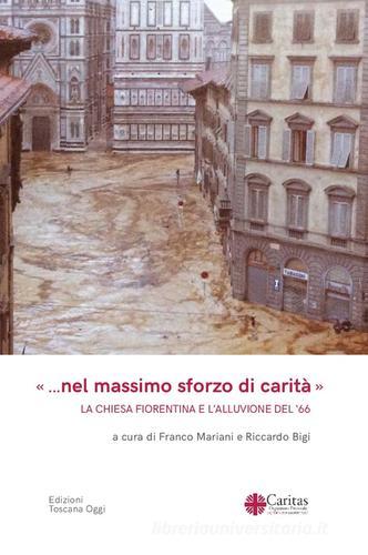 «... Nel massimo sforzo di carità». La Chiesa fiorentina e l'alluvione del '66 edito da Toscana Oggi