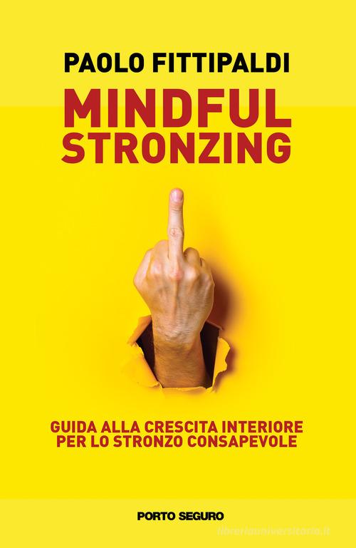 Mindful stronzing. Guida alla crescita interiore per lo stronzo consapevole di Paolo Fittipaldi edito da Porto Seguro