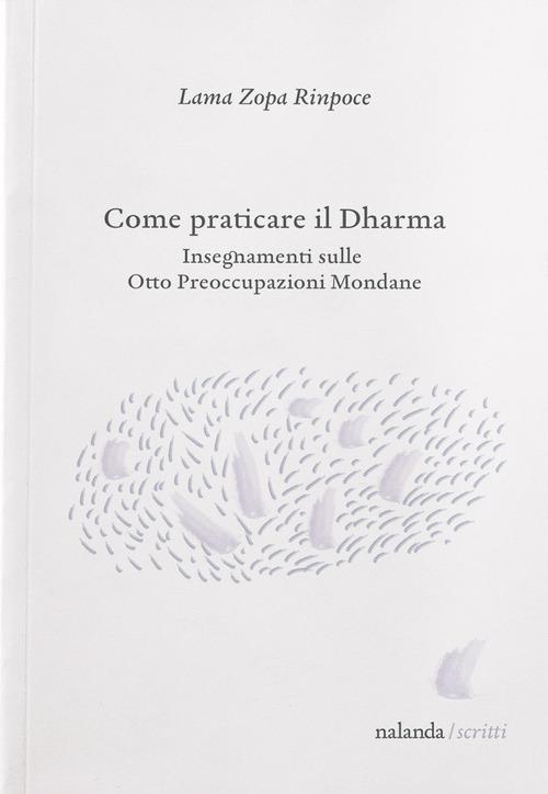 Come praticare il dharma. Insegnamenti sulle Otto Preoccupazioni Mondane di Zopa Rinpoce (Lama) edito da Nalanda