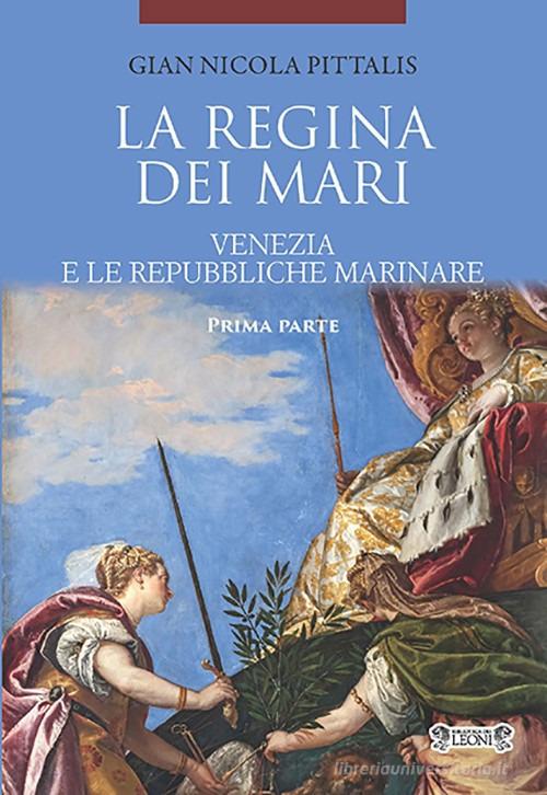 La regina dei mari. Venezia e le Repubbliche Marinare vol.1 di Gian Nicola Pittalis edito da Biblioteca dei Leoni