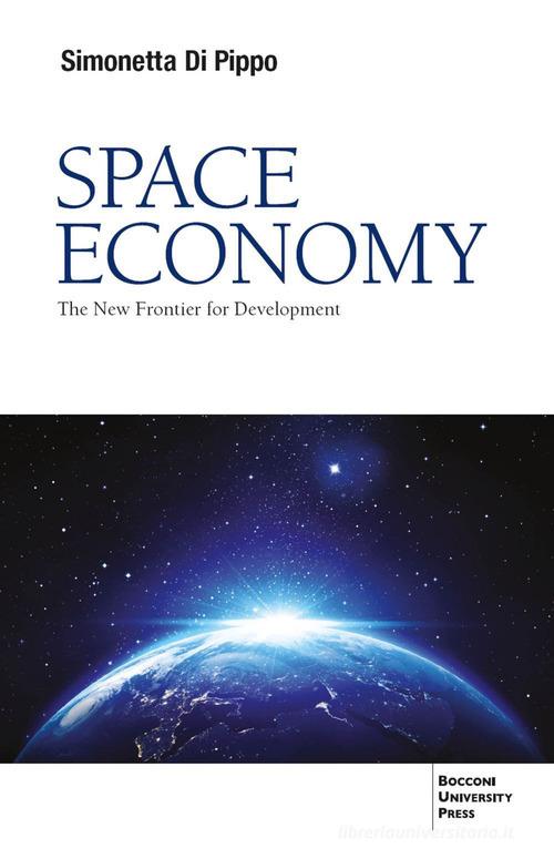 Space economy. The new frontier for development di Simonetta Di Pippo edito da Bocconi University Press