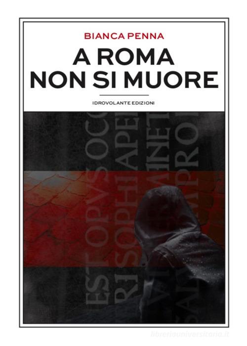 Libro A Roma non si muore di Bianca Penna di Idrovolante Edizioni