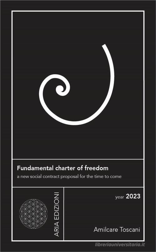 Fundamental charter of freedom. A new social contract proposal for the time to come di Amilcare Toscani edito da Aria Edizioni e Produzioni