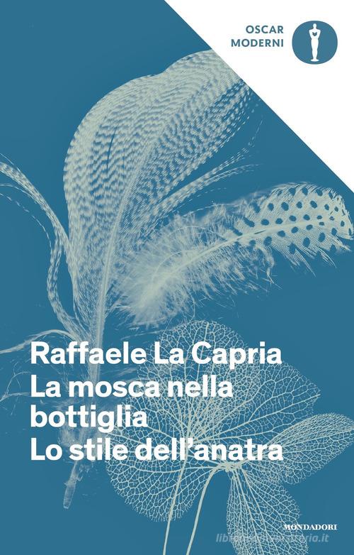 La mosca nella bottiglia-Lo stile dell'anatra di Raffaele La Capria edito da Mondadori