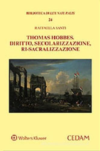 Thomas Hobbes. Diritto, secolarizzazione, ri-sacralizzazione di Raffaella Santi edito da CEDAM
