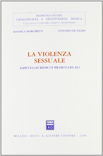 La violenza sessuale. Aspetti giuridici e medico-legali di Daniela Marchetti, Antonio Di Tillio edito da Giuffrè