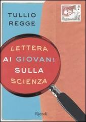 Lettera ai giovani sulla scienza di Tullio Regge edito da Rizzoli