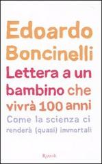 Lettera a un bambino che vivrà fino a 100 anni di Edoardo Boncinelli edito da Rizzoli