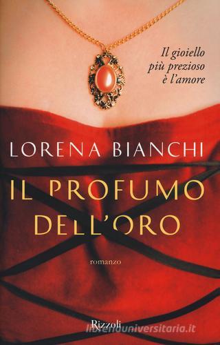 Il profumo dell'oro di Lorena Bianchi edito da Rizzoli