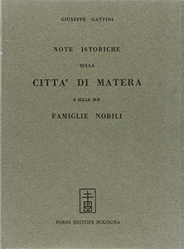 Note istoriche sulla città di Matera e sue famiglie nobili (rist. anast. Napoli, 1882) di Giuseppe Gattini edito da Forni