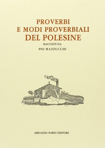 Proverbi e modi proverbiali del Polesine (rist. anast. 1913) di Pio Mazzucchi edito da Forni