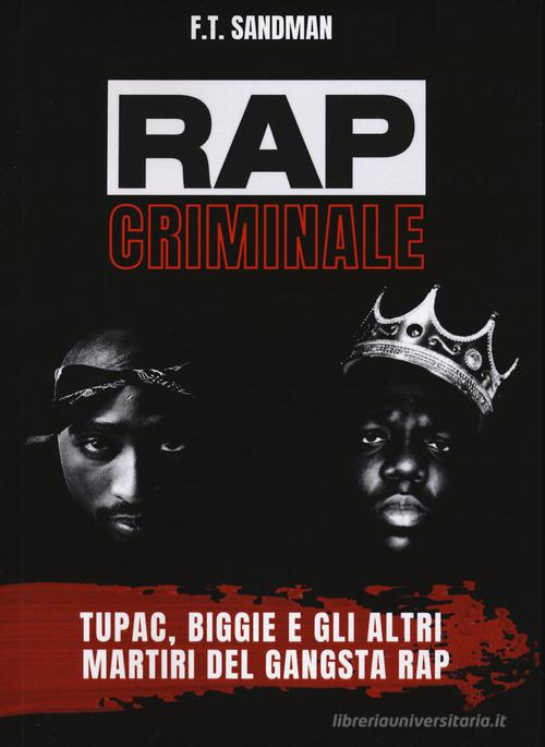 Rap criminale. Tupac, Biggie e gli altri martiri del gangsta rap di F. T. Sandman edito da Il Castello