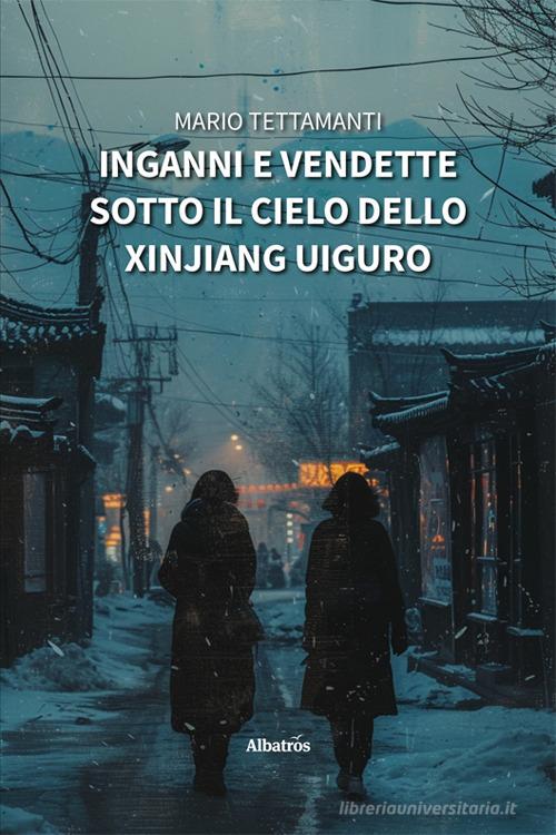 Libro Inganni e vendette sotto il cielo dello Xinjiang Uiguro di Mario Tettamanti Nuove voci. Tracce di Gruppo Albatros Il Filo