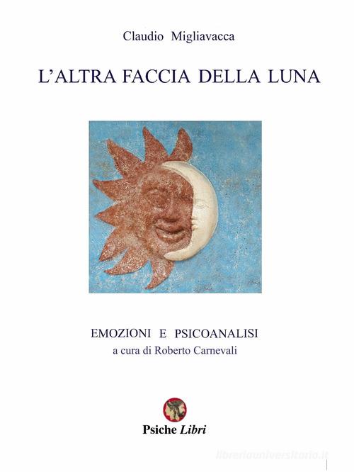 L' altra faccia della luna. Emozioni e psicoanalisi di Claudio Migliavacca  - 9788832183047 in Psicologia delle emozioni