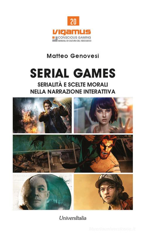 Serial games. Serialità e scelte morali nella narrazione interattiva di Matteo Genovesi edito da Universitalia