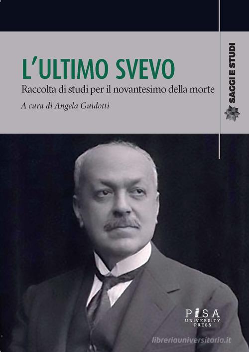 L' ultimo Svevo. Raccolta di studi per il novantesimo della morte edito da Pisa University Press