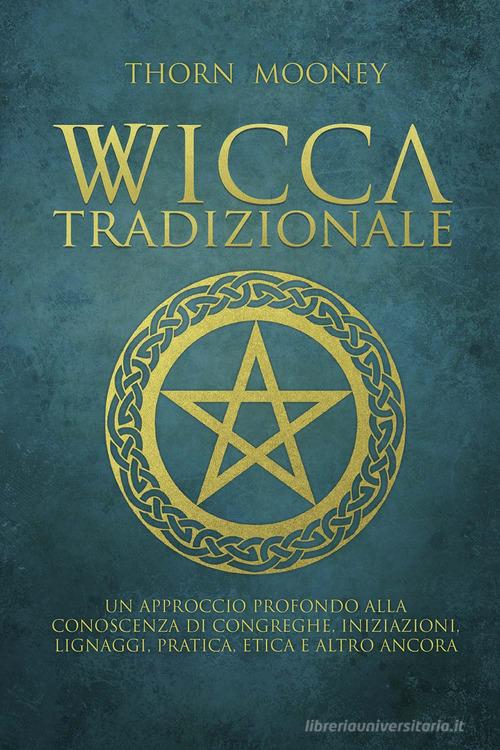 Wicca tradizionale di Thorn Mooney - 9788834433041 in Stregoneria e wicca