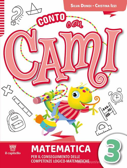 Conto con Cami. Per il conseguimento delle competenze logico-matematiche. Per la Scuola elementare. Con e-book. Con espansione online vol. 3 di Silvia Dondi, Cristina Izzi, Lucia Padalino edito da Il Capitello