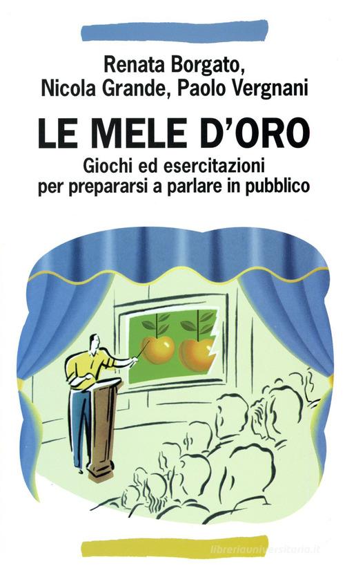 Le mele d'oro. Giochi ed esercitazioni per prepararsi a parlare in pubblico di Renata Borgato, Nicola Grande, Paolo Vergnani edito da Franco Angeli