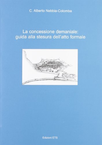 La concessione demaniale. Guida alla stesura dell'atto formale di Carlo A. Nebbia Colomba edito da Edizioni ETS