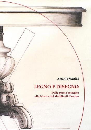 Legno e disegno. Dalle prime botteghe alla mostra del mobilio in cascina di Antonio Martini edito da Edizioni ETS