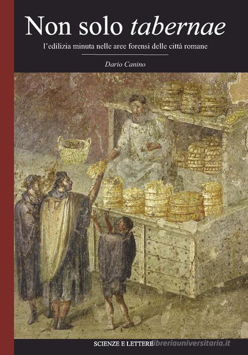 Non solo tabernae. L'edilizia minuta nella aree forensi delle città romane di Dario Canino edito da Scienze e Lettere