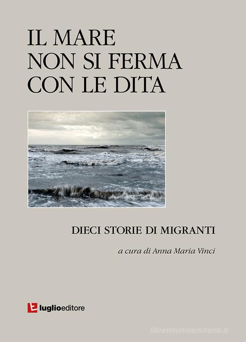 Libro Il mare non si ferma con le dita. Dieci storie di migranti di Luglio (Trieste)