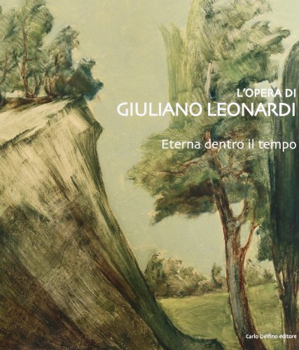 L' opera di Giuliano Leonardi. Eterna dentro il tempo edito da Carlo Delfino Editore