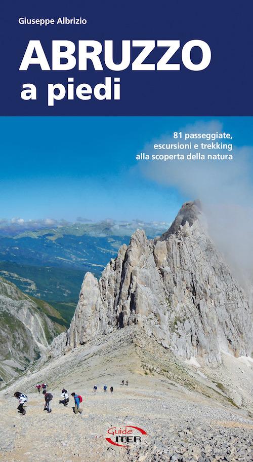 Abruzzo a piedi. 81 passeggiate, escursioni e trekking alla scoperta della natura di Giuseppe Albrizio edito da Iter Edizioni