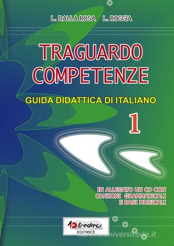 Traguardo competenze. Guida didattica di italiano vol.1 di Lauretta Dalla Rosa, Liliana Roggia, Mariateresa Pozza edito da Tredieci