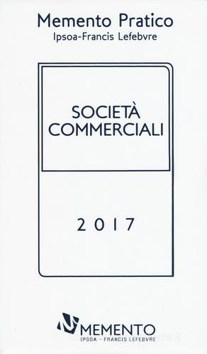 Memento Pratico Società commerciali 2017 edito da IPSOA-Francis Lefebvre