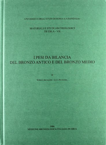 I pesi da bilancia del bronzo antico e del bronzo medio di Enrico Ascalone, Luca Peyronel edito da Missione Archeologica Siria