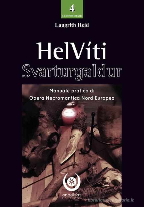 HelVíti. Svarturgaldur. Manuale pratico opera necromantica nord europea di Laugrith Heid edito da Anael