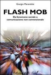 Flash mob. Da fenomeno sociale a comunicazione non convenzionale di Giorgio Marandola edito da Edizioni della Sera