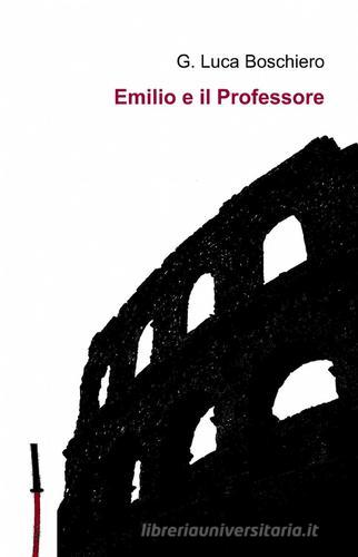 Emilio e il professore di G. Luca Boschiero edito da Pubblicato dall'Autore